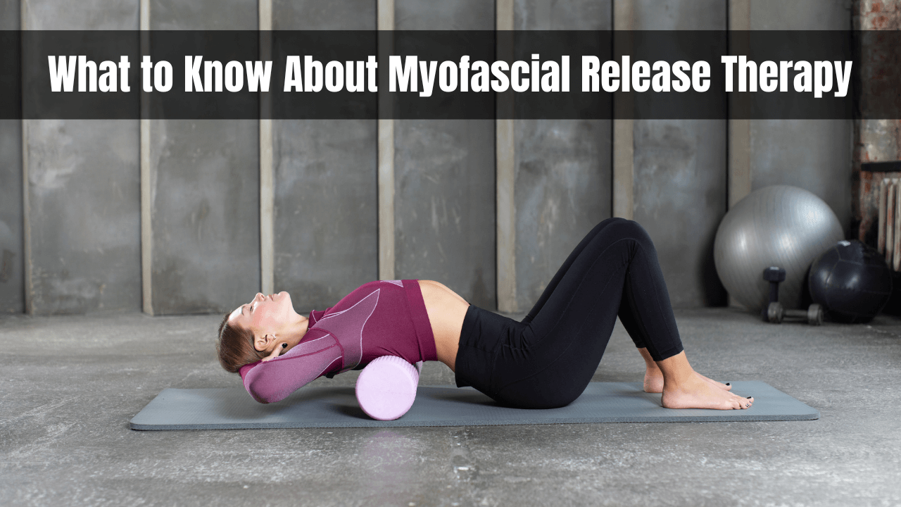 What to Know About Myofascial Release Therapy